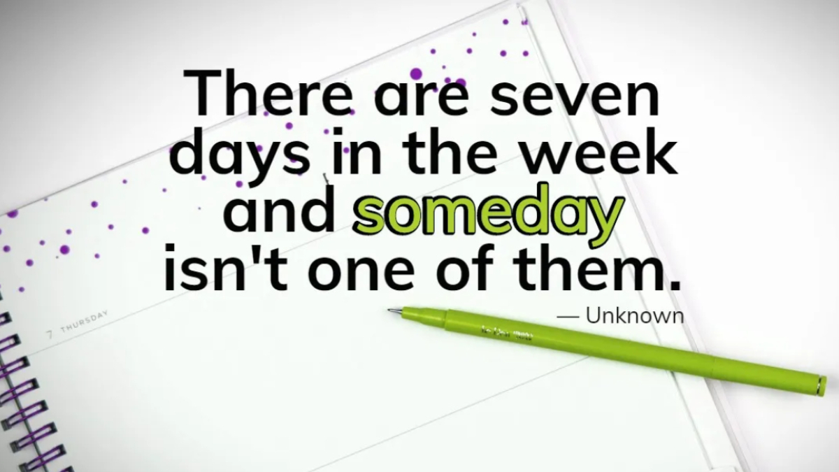 There are seven days in the week and someday isn't one of them.